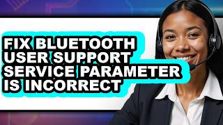How to Fix Bluetooth User Support Service Parameter Is Incorrect (only Way)