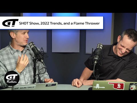 SHOT Show Recap, 2022 Trends, and a Flame Thrower | Gun Talk Nation