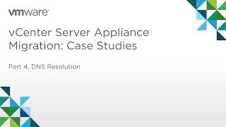 vCenter Server Appliance Migration - Module 3: Case Studies (Part 4) Case 3: DNS Resolution