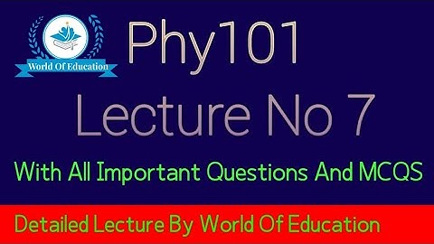 phy101  lecture 7| phy101 lecture no 7| phy101 short lecture 7| phy101 short lectures| by M.Saqib