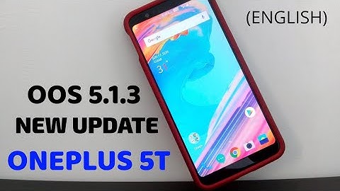 OnePlus 5T : New Update Oxygen OS 5.1.3