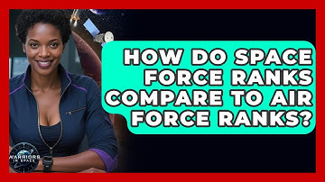 How Do Space Force Ranks Compare to Air Force Ranks? | Warriors In Space
