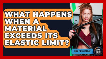 What Happens When A Material Exceeds Its Elastic Limit? - How Things Break