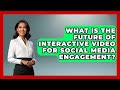 What Is The Future Of Interactive Video For Social Media Engagement? - Saas Marketing Wizards