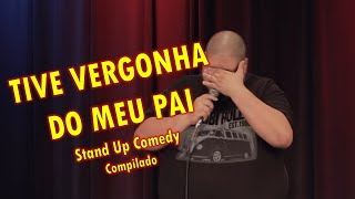 JÁ TIVE VERGONHA DO MEU PAI - Stand Up Comedy - Compilado Especial