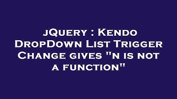 jQuery : Kendo DropDown List Trigger Change gives "n is not a function"