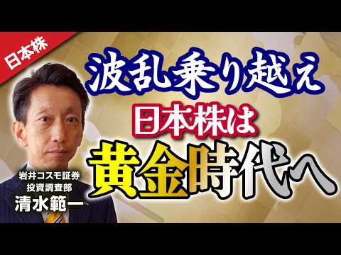 波乱乗り越え日本株は黄金時代へ(岩井コスモ証券 清水範一)