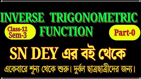 Class 12 Inverse Trigonometric Functions WBCHSE |sem-3|বিপরীত ত্রিকোণমিতিক অপেক্ষক| SN Dey | part-0