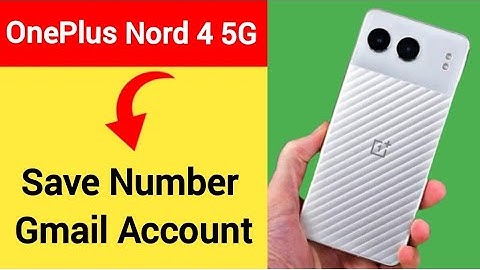 OnePlus Nord 4 5G me Gmail me number save kaise kare, how to save number Gmail account