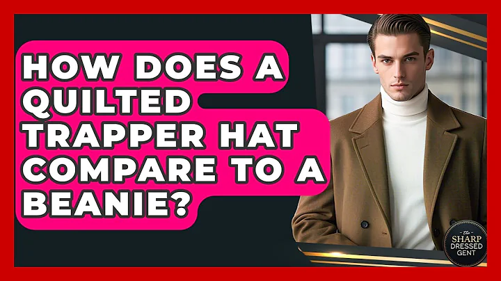 How Does A Quilted Trapper Hat Compare To A Beanie? - The Sharp Dressed Gent