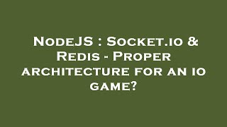 NodeJS : Socket.io & Redis - Proper architecture for an io game?