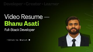 Video Resume | Bhanu Asati | Full-Stack Developer