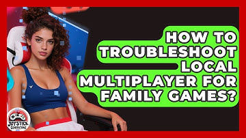 How To Troubleshoot Local Multiplayer For Family Games? - Joystick Generations