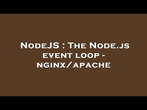 NodeJS : The Node.js event loop - nginx/apache