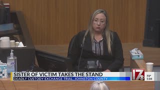 Sister of woman killed during custody exchange in Johnston County takes stand