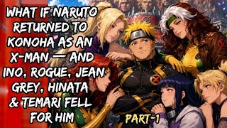 What If Naruto Returned to Konoha as an X-Man —And Ino, Rogue, Jean Grey, Hinata & Temari Fell/Part1