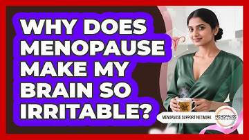 Why Does Menopause Make My Brain So Irritable? - Menopause Support Network