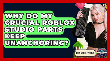 Why Do My Crucial Roblox Studio Parts Keep Unanchoring? - Open World Tycoons