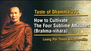 The Four Sublime Attitudes Brahma-vihāra (27L) | Taste of Dhamma | Luang Por Thoon