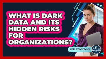 What Is Dark Data And Its Hidden Risks For Organizations? - AI and Technology Law