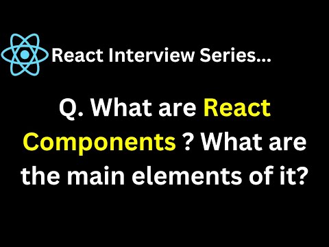 React Interview Series Q What are React Components? What are the main elements of it ?