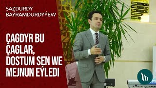 Sazdurdy Baýramdurdyýew - Çagdyr bu çaglar, Dostum sen we Mejnun eýledi | 2019