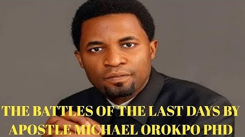 The Battles Of The Last Days By Apostle Orokpo Michael 