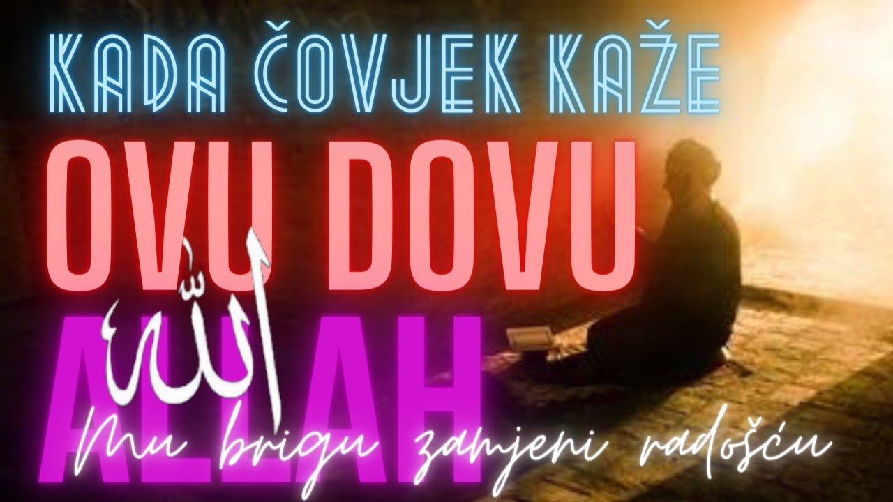KADA ČOVJEK KAŽE OVU DOVU - ALLAH MU BRIGU ZAMJENI RADOŠĆU