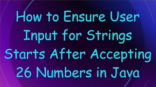 How to Ensure User Input for Strings Starts After Accepting 26 Numbers in Java