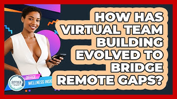 How Has Virtual Team Building Evolved To Bridge Remote Gaps? - Office Wellness Insights