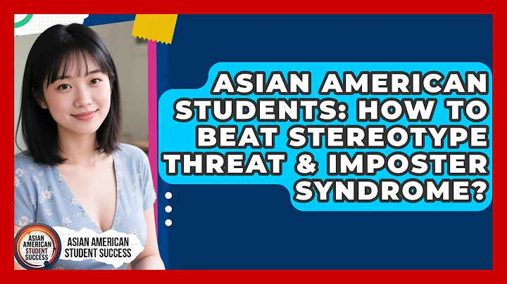 Asian American Students: How To Beat Stereotype Threat & Imposter Syndrome?