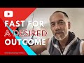 Fast for a desired outcome