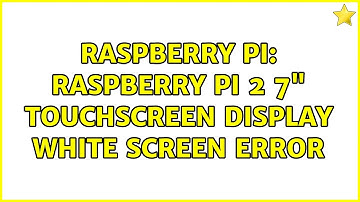 Raspberry Pi: Raspberry Pi 2 7" touchscreen display white screen error