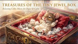 Treasures Of The Tiny Jewel Box 💎 Relaxing Celtic Music for Peace & Calm