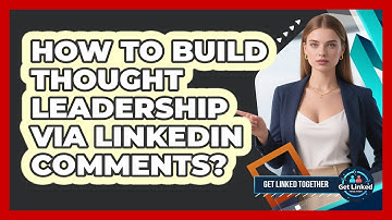 How To Build Thought Leadership Via LinkedIn Comments?
