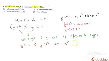 If `a+b+2c=0, c!=0,` then equation `ax^2+bx+c=0` has (A) at least one root in (0,1) (B) at least one