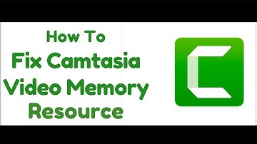 How to fix Camtasia Video Memory Resource