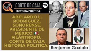 Abelardo L Rodríguez, Sonorense, Presidente de México, Filántropo. Corte de Caja Historia Política.