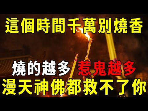 百歲高僧嚴厲警告：這個時間萬不能燒香！燒香越多，惹鬼越多，到最後漫天神佛都救不了你！【曉書說】