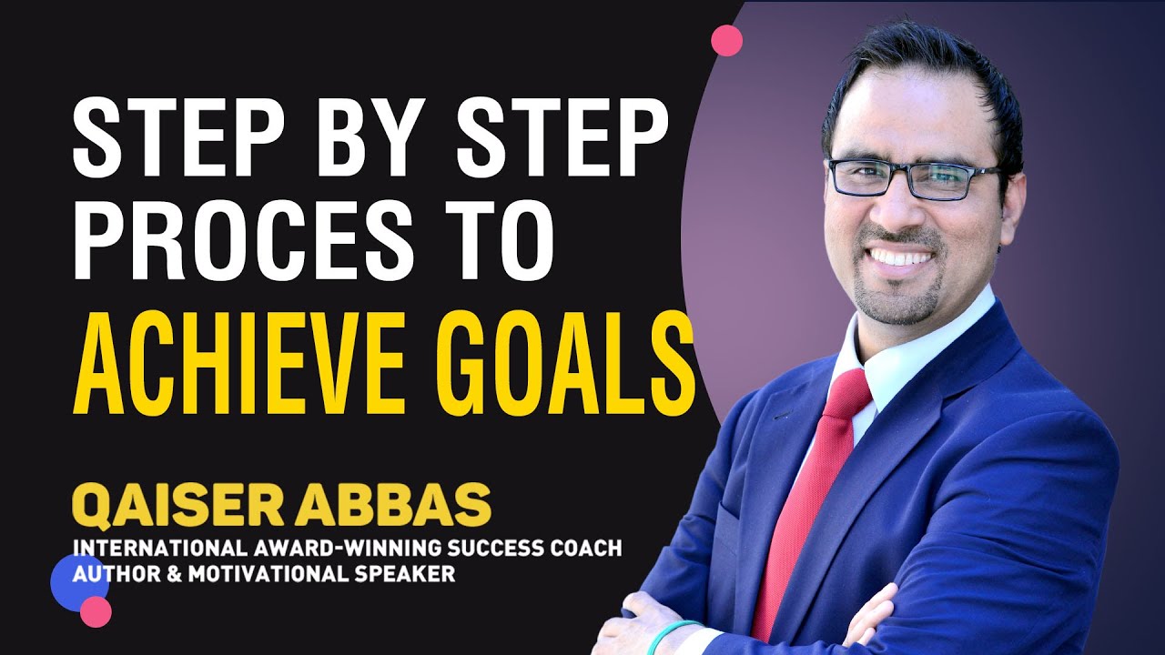 Step By Step Process of Achieving Goals by Qaiser Abbas