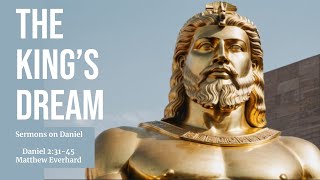 The King's Dream: Four Kingdoms Smashed by Messiah. Daniel 2:31-45. [Sermon]