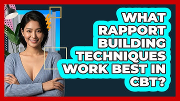 What Rapport Building Techniques Work Best In CBT? - CBT Toolkit