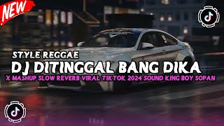 DJ DI TINGGAL BANG DIKA REGGAE STYLE || DJ TERBARU VIRAL TIK TOK 2024 SOUND KING BOY SOPAN