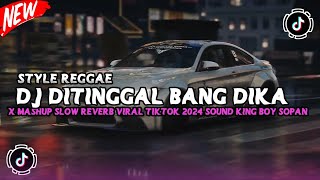 Dj Di Tinggal Bang Dika Reggae X Mashup Slow Kane Viral Tik Tok 2024 Sound King Boy Sopan