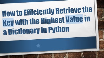 How to Efficiently Retrieve the Key with the Highest Value in a Dictionary in Python
