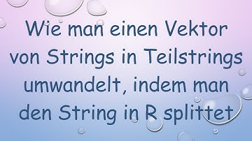 Wie man einen Vektor von Strings in Teilstrings umwandelt, indem man den String in R splittet