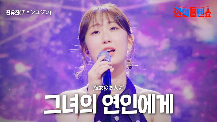 전유진(チョンユジン) - 그녀의 연인에게(彼女の恋人に)｜한일톱텐쇼 7회