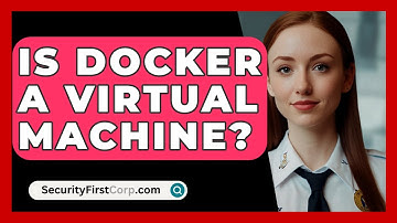 Is Docker A Virtual Machine? - SecurityFirstCorp.com
