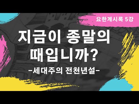 지금이 종말의 때입니까?(요한계시록5강 세대주의 전천년설)