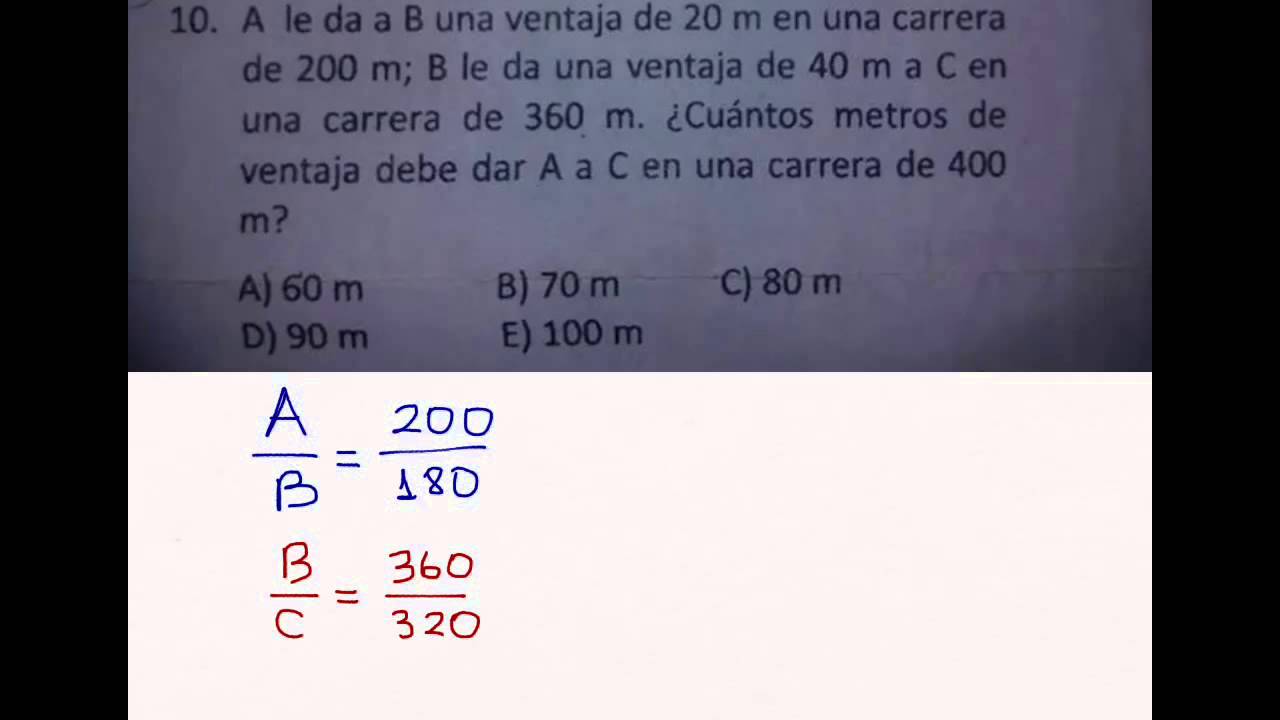 Proporciones: en una carrera de 200m A le da ventaja de 20m a B. Pero B le da 40m a C en 360m enseñarte